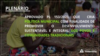 Aprovado PL 153/2023, que  cria  Política Municipal com finalidade de promover o desenvolvimento sustentável e integral dos povos e comunidades tradicionais